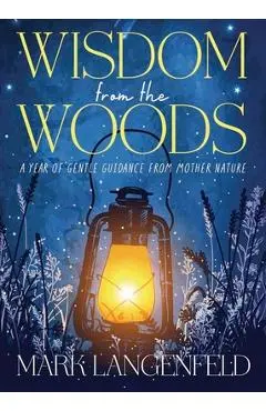 Wisdom from the Woods: A Year of Gentle Guidance from Mother Nature - Mark Langenfeld