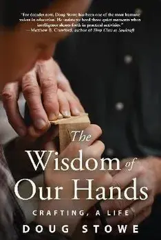 Wisdom of Our Hands: Crafting, A Life, Paperback/Doug Stowe