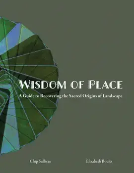 Wisdom of Place. A guide to Recovering the Sacred Origins of Landscape, Hardback/Chip Sullivan