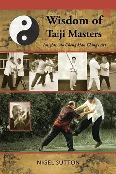 Wisdom of Taiji Masters: Insights Into Cheng Man Ching's Art, Paperback/Nigel Sutton