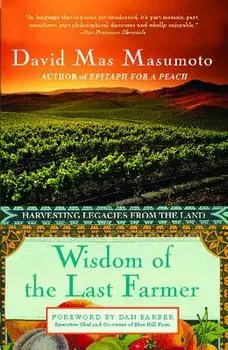 Wisdom of the Last Farmer: Harvesting Legacies from the Land, Paperback/David Mas Masumoto