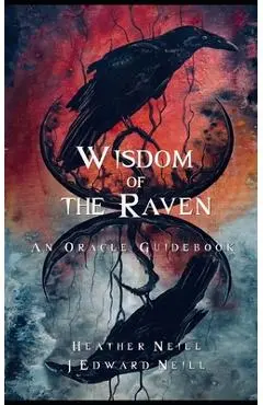 Wisdom of the Raven Oracle: A Guidebook - Heather Neill