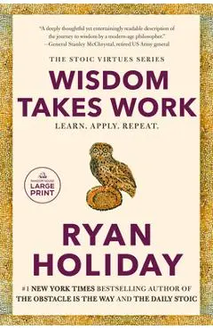 Wisdom Takes Work: Learn. Apply. Repeat. - Ryan Holiday