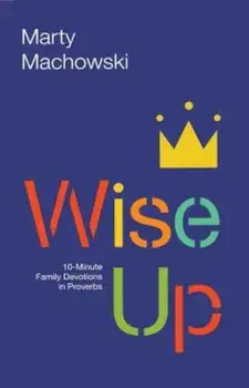 Wise Up: Ten-Minute Family Devotions in Proverbs, Paperback/Martin Machowski