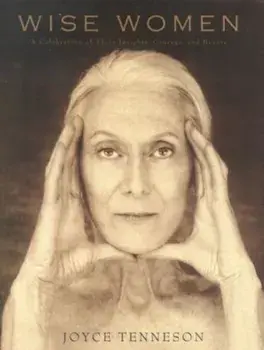 Wise Women: A Celebration of Their Insights, Courage, and Beauty, Hardcover/Joyce Tenneson