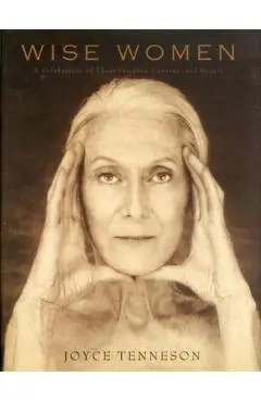 Wise Women: A Celebration of Their Insights, Courage, and Beauty - Joyce Tenneson