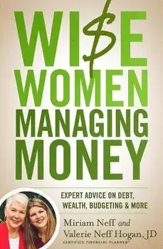 Wise Women Managing Money: Expert Advice on Debt, Wealth, Budgeting, and More, Paperback/Miriam Neff