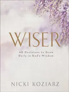 Wiser. 40 Decisions to Grow Daily in God's Wisdom, Hardback/Nicki Koziarz