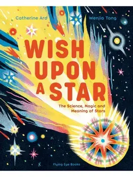 Wish Upon a Star. The Science, Magic and Meaning of Stars, Hardback/Catherine Ard