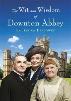 Wit and Wisdom of Downton Abbey, Hardcover/Jessica Fellowes