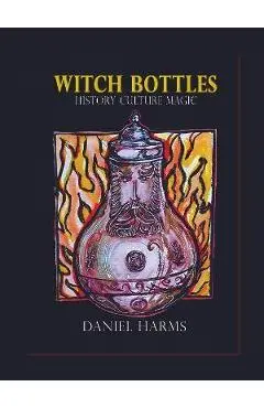 Witch Bottles: History, Culture, Magic - Daniel Harms