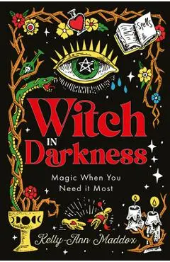Witch in Darkness: Magic When You Need It Most - Kelly-ann Maddox