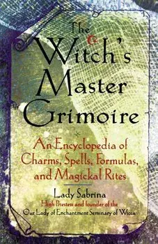 Witch's Master Grimoire: An Encyclopaedia of Charms, Spells, Formulas and Magical Rites, Paperback/Lady Sabrina