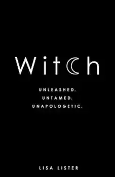 Witch: Unleashed. Untamed. Unapologetic., Paperback/Lisa Lister