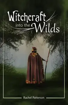 Witchcraft...Into the Wilds, Paperback/Rachel Patterson
