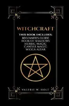Witchcraft: Wicca for Beginner's, Book of Shadows, Candle Magic, Herbal Magic, Wicca Altar, Hardcover/Valerie W. Holt