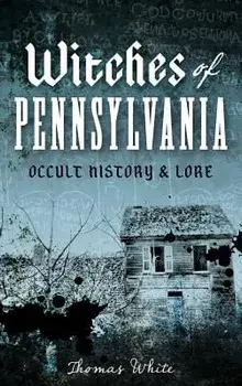 Witches of Pennsylvania: Occult History & Lore, Hardcover/Thomas White