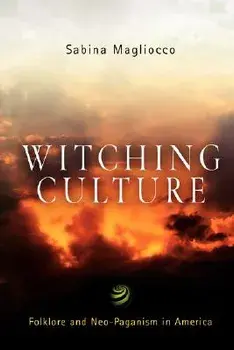 Witching Culture: Folklore and Neo-Paganism in America, Paperback/Sabina Magliocco