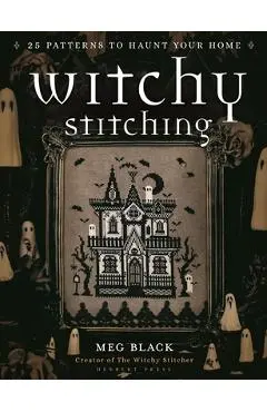 Witchy Stitching: 25 Patterns to Haunt Your Home - Meg Black