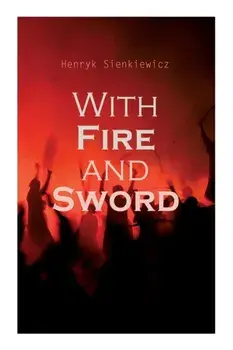 With Fire and Sword, Paperback/Henryk Sienkiewicz