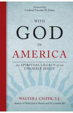 With God in America: The Spiritual Legacy of an Unlikely Jesuit - Walter J. Ciszek