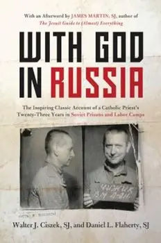 With God in Russia: The Inspiring Classic Account of a Catholic Priest's Twenty-Three Years in Soviet Prisons and Labor Camps, Paperback/Walter J. Ciszek