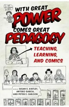 With Great Power Comes Great Pedagogy: Teaching, Learning, and Comics - Susan E. Kirtley