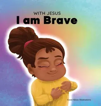 With Jesus I am brave: A Christian children book on trusting God to overcome worry, anxiety and fear of the dark, Hardcover/Good News Meditations