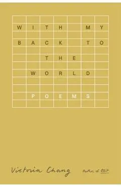 With My Back to the World: Poems - Victoria Chang