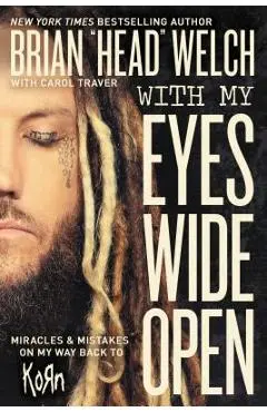 With My Eyes Wide Open: Miracles and Mistakes on My Way Back to Korn - Brian head Welch