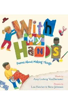 With My Hands: Poems about Making Things - Amy Ludwig Vanderwater