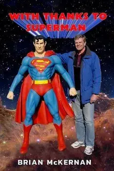 With Thanks to Superman: 40 Years of Interviews, Reports, and Observations, Paperback/Brian Mckernan