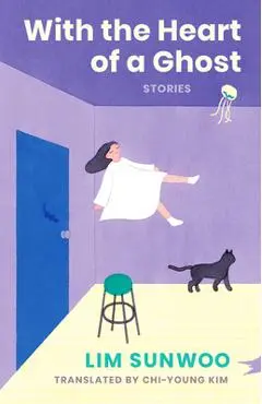 With the Heart of a Ghost: Stories - Sunwoo Lim