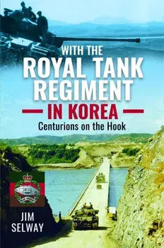 With the Royal Tank Regiment in Korea. Centurions on the Hook, Hardback/Jim Selway