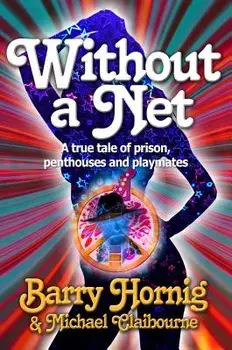 Without a Net: A True Tale of Prison, Penthouses and Playmates, Paperback/Barry Hornig