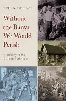 Without the Banya We Would Perish. A History of the Russian Bathhouse, Paperback/***