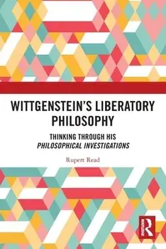 Wittgenstein's Liberatory Philosophy. Thinking Through His Philosophical Investigations, Paperback/Rupert Read