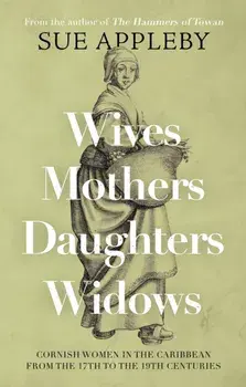Wives - Mothers - Daughters - Widows. Cornish Women in the Caribbean from the 17th to the 19th Centuries, Paperback/Sue Appleby
