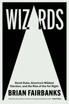 Wizards: David Duke, America's Wildest Election, and the Rise of the Far Right, Paperback/Brian Fairbanks