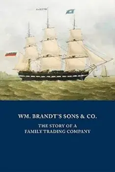 WM. BRANDT'S SONS & CO.. The Story of a Family Trading Company, Hardback/Peter Augustus Brandt