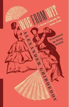 Woe from Wit: A Verse Comedy in Four Acts - Betsy Hulick