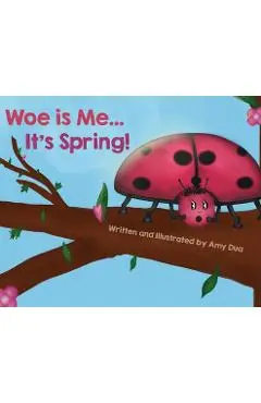 Woe is Me...It's Spring! - Amy L. Dua