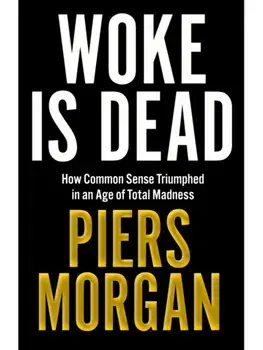 Woke Is Dead. How Common Sense Triumphed in an Age of Total Madness, Hardback/Piers Morgan