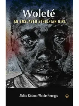 Wolete. An Enslaved Ethiopian Girl, Paperback/Aklilu Kidanu Woldegiorgis