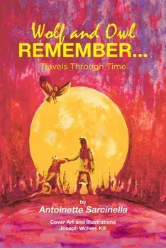 Wolf and Owl Remember...: Travels Through Time, Paperback/Antoinette Sarcinella