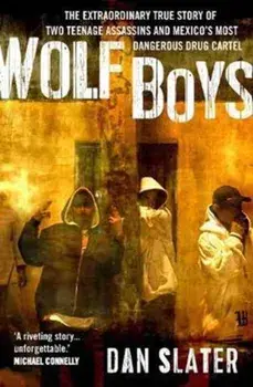 Wolf Boys. The extraordinary true story of two teenage assassins and Mexico's most dangerous drug cartel, Paperback/Dan Slater