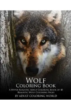 Wolf Coloring Book: A Hyper Realistic Adult Coloring Book of 40 Realistic Wolf Coloring Pages - Adult Coloring World