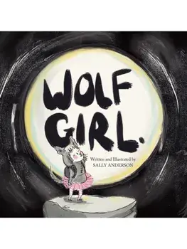 Wolf Girl. A Heartwarming Story of Self-acceptance, Courage, and a Little Howl, Paperback/Sally Anderson