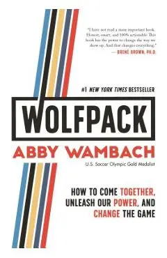 Wolfpack: How to Come Together, Unleash Our Power, and Change the Game - Abby Wambach