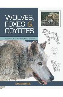 Wolves, Foxes & Coyotes (Wildlife Painting Basics) - Jan Martin Mcguire